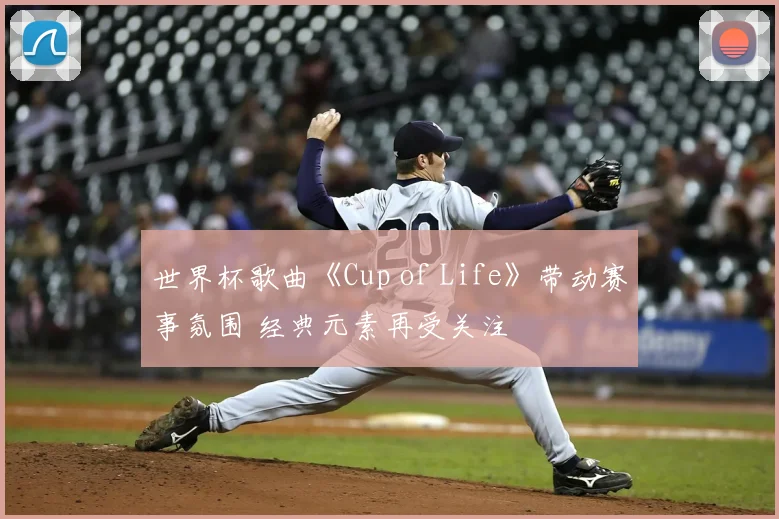 世界杯歌曲《Cup of Life》带动赛事氛围 经典元素再受关注